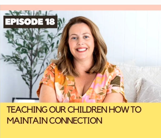 Ep. 18 / teaching our children how to maintain connection.